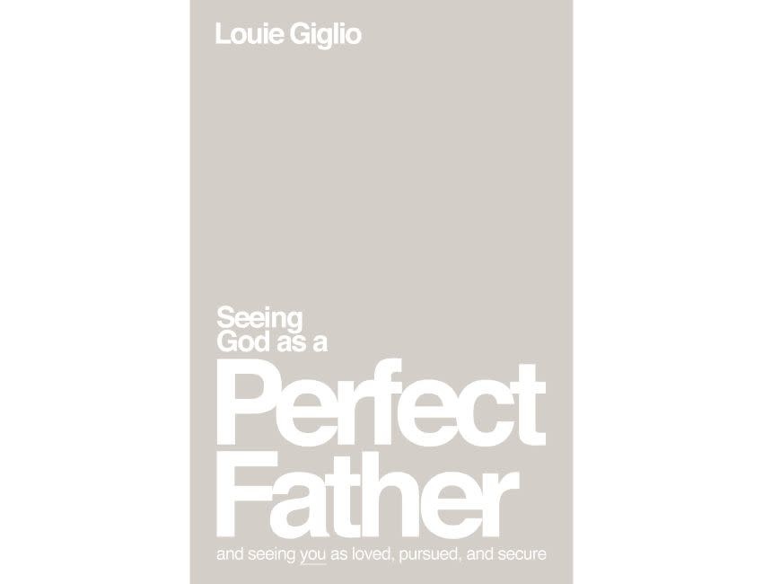 Louie Giglio Seeing God as a Perfect Father