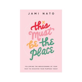 Jami Nato This Must Be the Place: Following the Breadcrumbs of Your Past to Discover Your Purpose Today