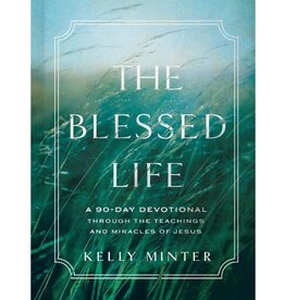 Kelly Minter The Blessed Life: A 90-Day Devotional through the Teachings and Miracles of Jesus