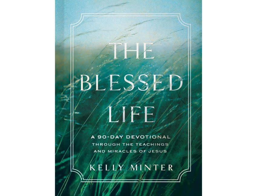 Kelly Minter The Blessed Life: A 90-Day Devotional through the Teachings and Miracles of Jesus