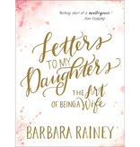 Barbara Rainey Letters To My Daughters - The Art Of Being A Wife