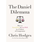 Chris Hodges The Daniel Dilemma: How to Stand Firm and Love Well in a Culture of Compromise