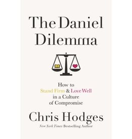 Chris Hodges The Daniel Dilemma: How to Stand Firm and Love Well in a Culture of Compromise