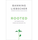 Banning Liebscher Rooted: The Hidden Places Where God Develops You