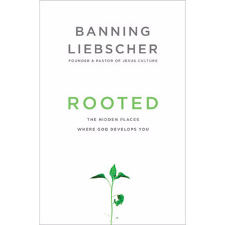 Banning Liebscher Rooted: The Hidden Places Where God Develops You