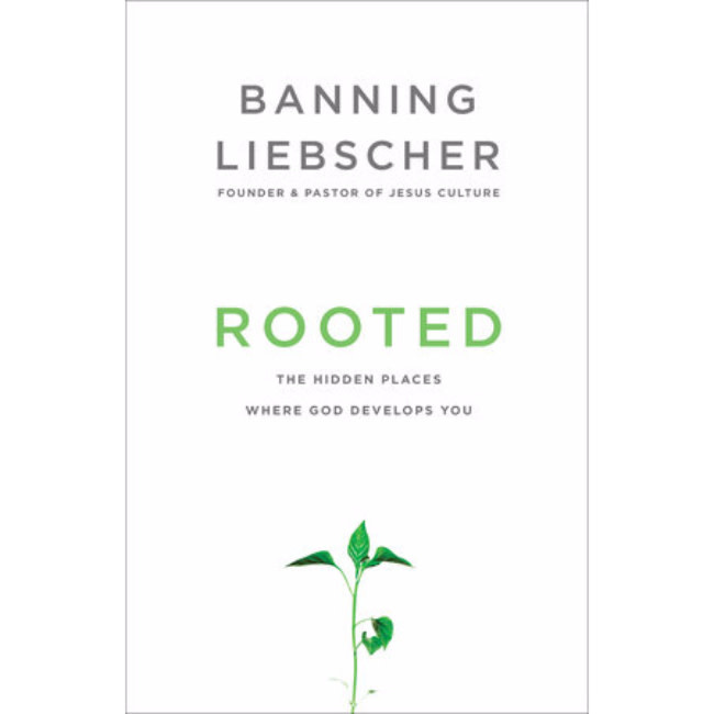 Banning Liebscher Rooted: The Hidden Places Where God Develops You