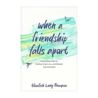 Elizabeth Thompson When a Friendship Falls Apart Elizabeth Thompson When a Friendship Falls Apart