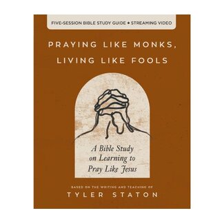 Staton Tyler Praying Like Monks, Living Like Fools Bible Study Guide plus Streaming Video