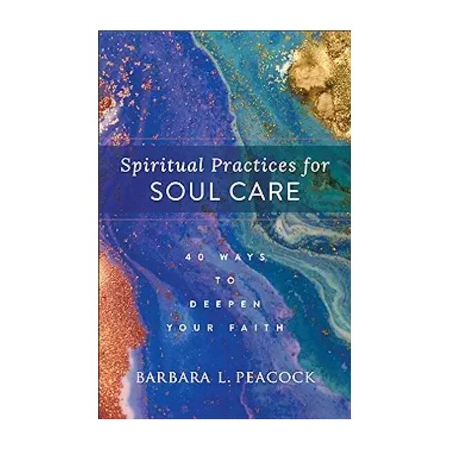 Spiritual Practices for Soul Care: 40 Ways to Deepen Your Faith