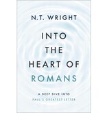 N. T. Wright Into the Heart of Romans: A Deep Dive into Paul's