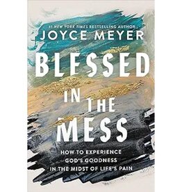 Joyce Meyer Blessed in the Mess: How to Experience God's Goodness in the Midst of Life's Pain