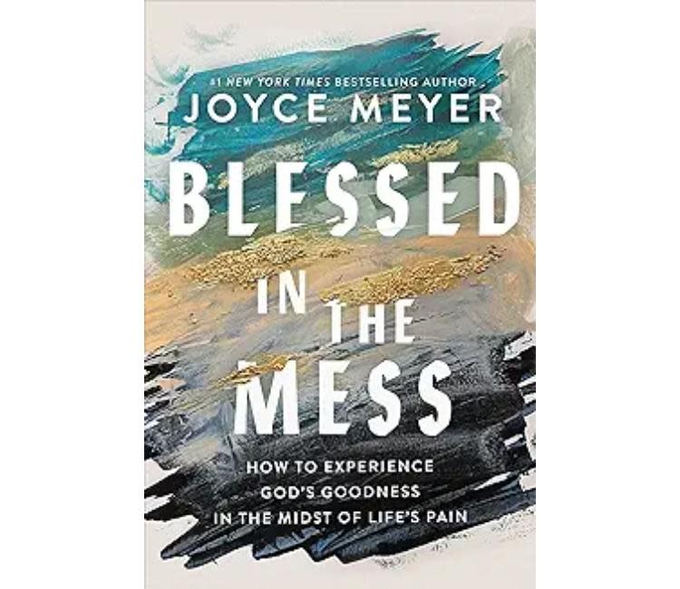 Joyce Meyer Blessed in the Mess: How to Experience God's Goodness in the Midst of Life's Pain