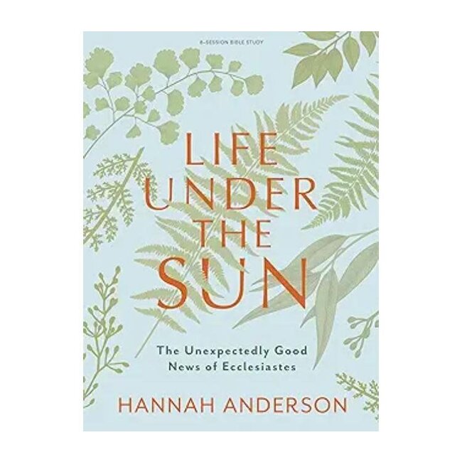 Life Under the Sun - Bible Study Book: The Unexpectedly Good News of Ecclesiastes