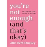 Allie Beth Stuckey You're Not Enough (and That's Okay): Escaping the Toxic Culture of Self-Love