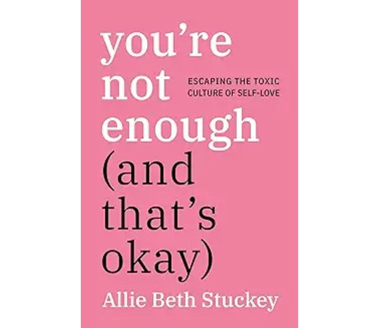 Allie Beth Stuckey You're Not Enough (and That's Okay): Escaping the Toxic Culture of Self-Love