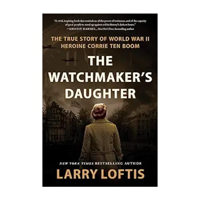 The Watchmaker's Daughter: The True Story of World War II Heroine Corrie Ten Boom