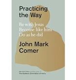 John Mark Comer Practicing the Way: Be with Jesus. Become Like Him. Do as He Did.