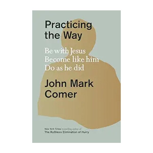 Practicing the Way: Be with Jesus. Become Like Him. Do as He Did.