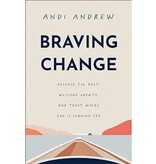 Andi Andrew Braving Change: Release the Past, Welcome Growth, and Trust Where God Is Leading You