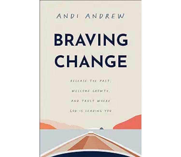 Andi Andrew Braving Change: Release the Past, Welcome Growth, and Trust Where God Is Leading You