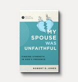 Robert D Jones My Spouse Was Unfaithful: Finding Strength in God's Presence