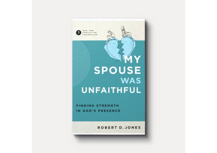 Robert D Jones My Spouse Was Unfaithful: Finding Strength in God's Presence