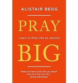 Alistair Begg Pray Big