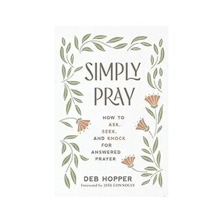 Deb Hopper Simply Pray: How to Ask, Seek, and Knock for Answered Prayer