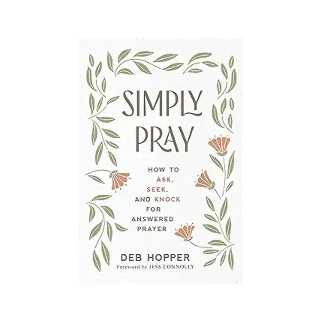 Simply Pray: How to Ask, Seek, and Knock for Answered Prayer
