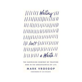 Waiting Isn't a Waste: The Surprising Comfort of Trusting God in the Uncertainties of Life Waiting Isn't a Waste: The Surprising Comfort of Trusting God in the Uncertainties of Life