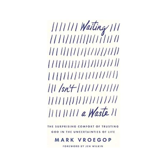 Waiting Isn't a Waste: The Surprising Comfort of Trusting God in the Uncertainties of Life