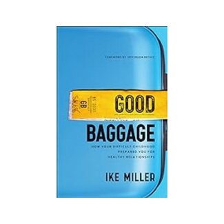 Ike Miller Good Baggage: How Your Difficult Childhood Prepared You for Healthy Relationships