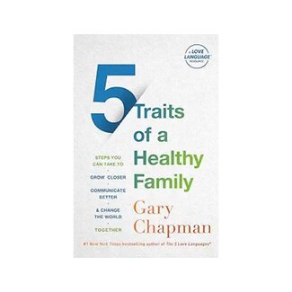 Gary Chapman 5 Traits of a Healthy Family: Steps You Can Take to Grow Closer, Communicate Better, and Change the World Together
