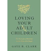 Loving Your Adult Children: The Heartache of Parenting and the Hope of the Gospel