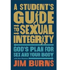 Jim Burns A Student's Guide to Sexual Integrity: God's Plan for Sex and Your Body