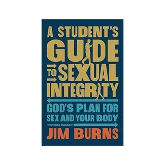 Jim Burns A Student's Guide to Sexual Integrity: God's Plan for Sex and Your Body Jim Burns A Student's Guide to Sexual Integrity: God's Plan for Sex and Your Body