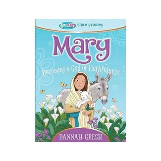 Dannah Gresh Mary: Becoming a Girl of Faithfulness