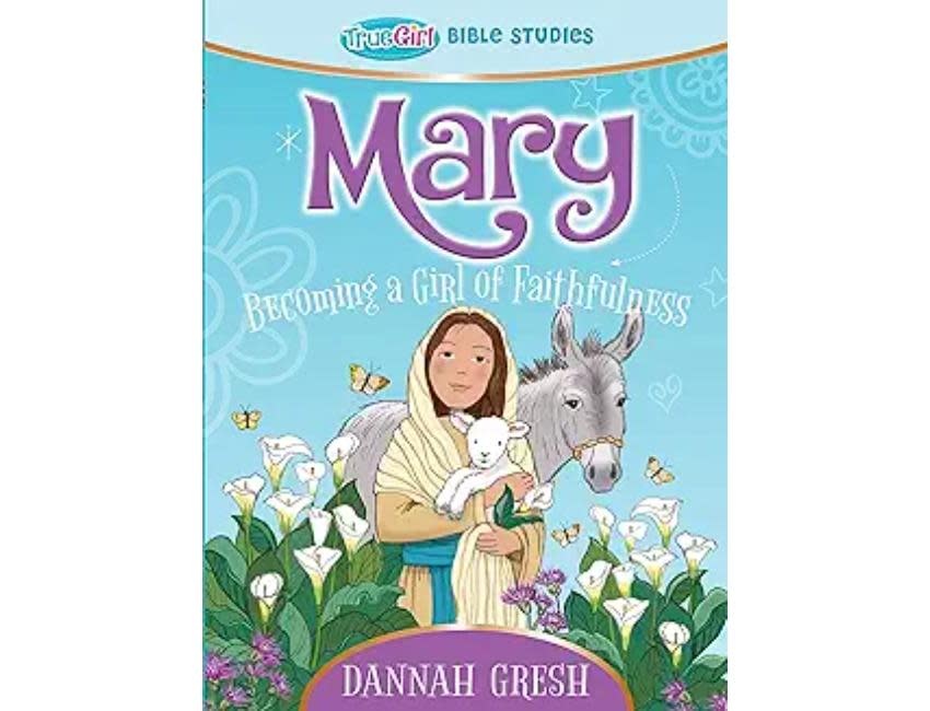 Dannah Gresh Mary: Becoming a Girl of Faithfulness
