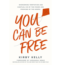 Kirby Kelly You Can Be Free: Overcoming Temptation and Habitual Sin by the Power and Promises of the Gospel