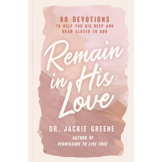 Remain in His Love: 90 Devotions to Help You Dig Deep and Draw Closer to God