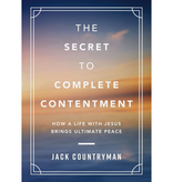 Jack Countryman The Secret to Complete Contentment: How a Life with Jesus Brings Ultimate Peace