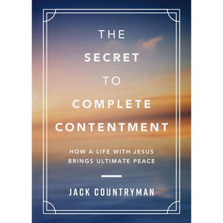 Jack Countryman The Secret to Complete Contentment: How a Life with Jesus Brings Ultimate Peace