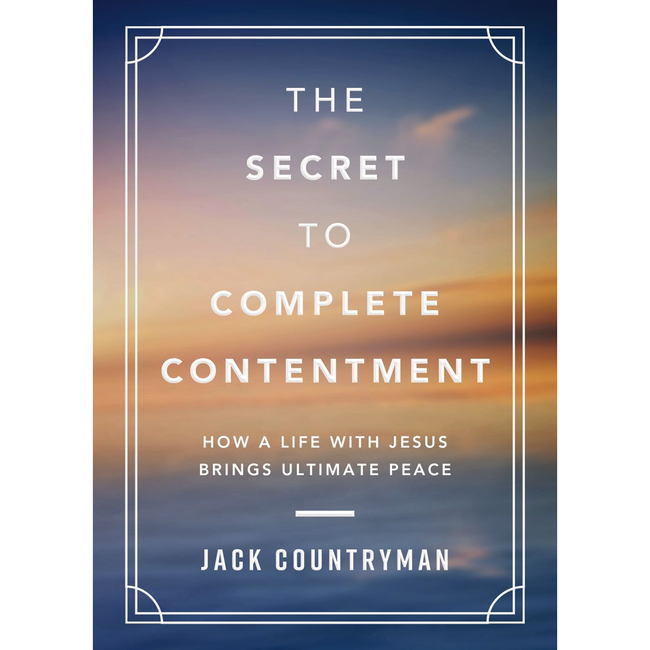 The Secret to Complete Contentment: How a Life with Jesus Brings Ultimate Peace