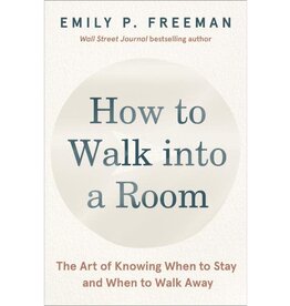 Emily P. Freeman How to Walk Into a Room: The Art of Knowing When to Stay and When to Walk Away