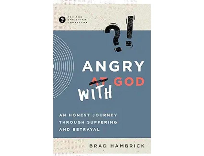 Angry with God: An Honest Journey Through Suffering and Betrayal
