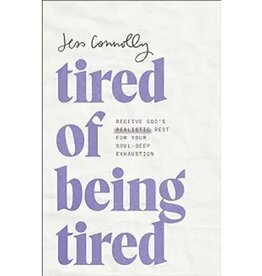 Jess Connolly Tired of Being Tired:  Receive God’s Realistic Rest for Your Soul-Deep Exhaustion