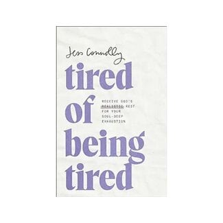 Jess Connolly Tired of Being Tired:  Receive God’s Realistic Rest for Your Soul-Deep Exhaustion