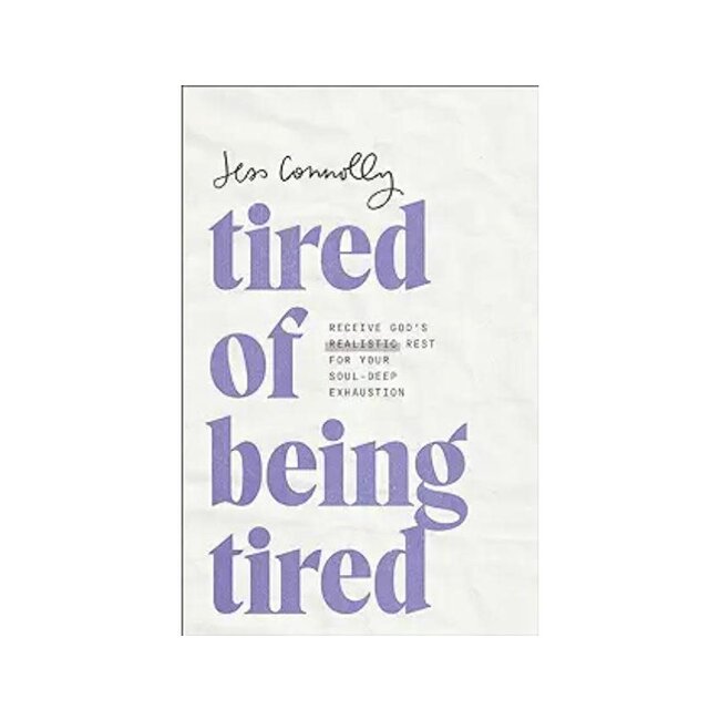 Tired of Being Tired:  Receive God’s Realistic Rest for Your Soul-Deep Exhaustion