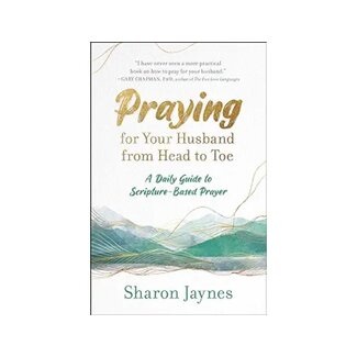 Sharon Jaynes Praying for Your Husband from Head to Toe: A Daily Guide to Scripture-Based Prayer