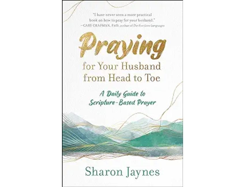 Sharon Jaynes Praying for Your Husband from Head to Toe: A Daily Guide to Scripture-Based Prayer